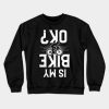 Is My Bike Ok Crewneck Sweatshirt Official Mountain Biker Merch