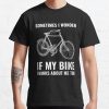 Sometimes I Wonder If My Bike Thinks About Me Too T-Shirt Official Mountain Biker Merch